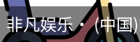 非凡娱乐· (中国)官方网站